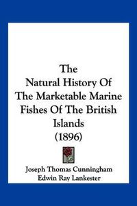 Cover image for The Natural History of the Marketable Marine Fishes of the British Islands (1896)