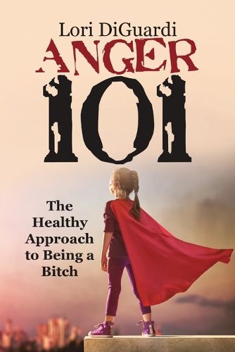 Cover image for Anger 101: The Healthy Approach to Being a Bitch