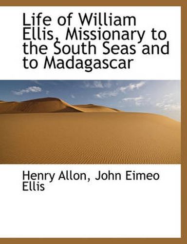 Cover image for Life of William Ellis, Missionary to the South Seas and to Madagascar