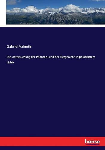 Die Untersuchung der Pflanzen- und der Tiergewebe in polarisirtem Lichte