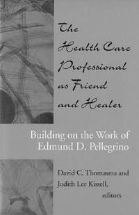 Cover image for The Health Care Professional as Friend and Healer: Building on the Work of Edmund D. Pellegrino