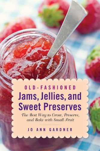 Cover image for Old-Fashioned Jams, Jellies, and Sweet Preserves: The Best Way to Grow, Preserve, and Bake with Small Fruit