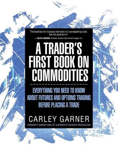 Cover image for A Trader's First Book on Commodities: Everything You Need to Know about Futures and Options Trading Before Placing a Trade