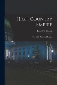 Cover image for High Country Empire; the High Plains and Rockies