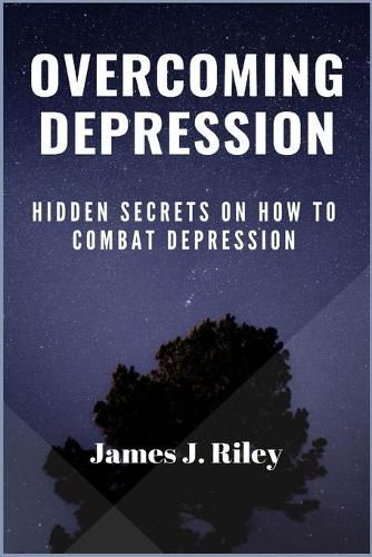 Cover image for Overcoming Depression: Hidden Secrets On How To Combat Depression