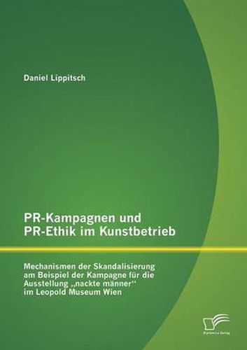 Cover image for PR-Kampagnen und PR-Ethik im Kunstbetrieb: Mechanismen der Skandalisierung am Beispiel der Kampagne fur die Ausstellung  nackte manner im Leopold Museum Wien