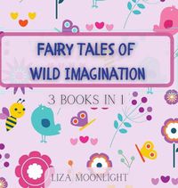 Cover image for Fairy Tales of Wild Imagination: 3 Books In 1