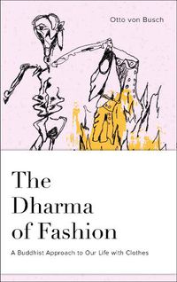 Cover image for Dharma of Fashion: A Buddhist Approach to Our Life with Clothes