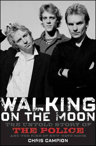 Cover image for Walking on the Moon: The Untold Story of the Police and the Rise of New Wave Rock