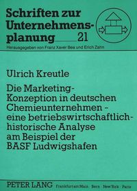 Cover image for Die Marketing-Konzeption in Deutschen Chemieunternehmen - Eine Betriebswirtschaftlich-Historische Analyse Am Beispiel Der Basf Ludwigshafen