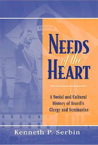 Cover image for Needs of the Heart: A Social and Cultural History of Brazil's Clergy and Seminaries