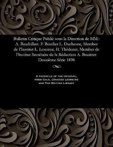 Cover image for Bulletin Critique Publi  Sous La Direction de MM.: A. Baudrillart. F. Beurlier L. Duchesne, Member de l'Institut L. Lescoeur, H. Th denat, Member de l'Institut Secr taire de la R daction A. Bouittet: Deuxi me S rie 1898