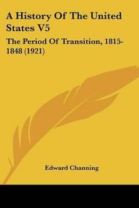 Cover image for A History of the United States V5: The Period of Transition, 1815-1848 (1921)