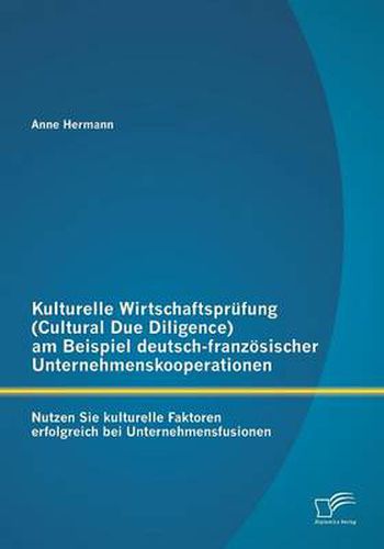 Cover image for Kulturelle Wirtschaftsprufung (Cultural Due Diligence) am Beispiel deutsch-franzoesischer Unternehmenskooperationen: Nutzen Sie kulturelle Faktoren erfolgreich bei Unternehmensfusionen