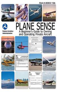 Cover image for Plane Sense: A Beginner's Guide to Owning and Operating Private Aircraft FAA-H-8083-19A