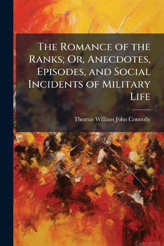 Cover image for The Romance of the Ranks; Or, Anecdotes, Episodes, and Social Incidents of Military Life