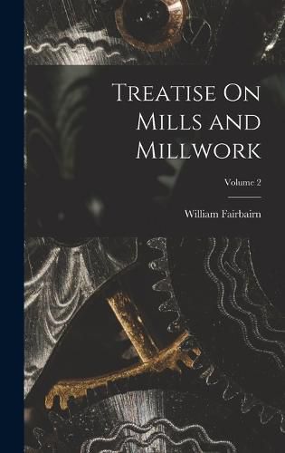 Cover image for Treatise On Mills and Millwork; Volume 2