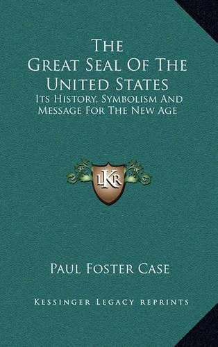 Cover image for The Great Seal of the United States: Its History, Symbolism and Message for the New Age