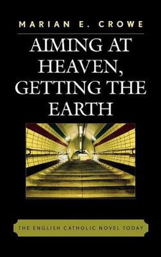 Aiming at Heaven, Getting the Earth: The English Catholic Novel Today