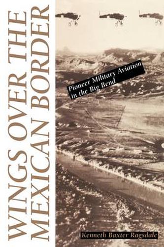 Cover image for Wings over the Mexican Border: Pioneer Military Aviation in the Big Bend