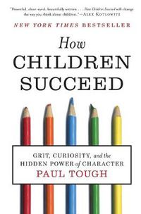 Cover image for How Children Succeed: Grit, Curiosity, and the Hidden Power of Character