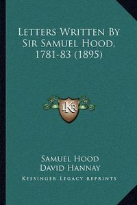 Cover image for Letters Written by Sir Samuel Hood, 1781-83 (1895)