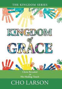 Cover image for Kingdom of Grace: Christ Revealed in His Healing Touch