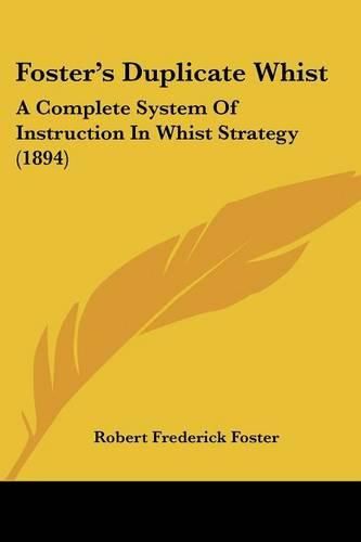 Cover image for Foster's Duplicate Whist: A Complete System of Instruction in Whist Strategy (1894)