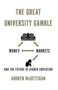 Cover image for The Great University Gamble: Money, Markets and the Future of Higher Education