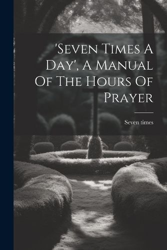 Cover image for 'seven Times A Day', A Manual Of The Hours Of Prayer