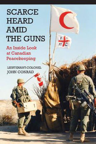 Cover image for Scarce Heard Amid the Guns: An Inside Look at Canadian Peacekeeping