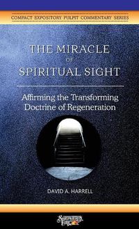 Cover image for The Miracle of Spiritual Sight: Affirming the Transforming Doctrine of Regeneration