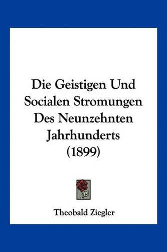 Die Geistigen Und Socialen Stromungen Des Neunzehnten Jahrhunderts (1899)