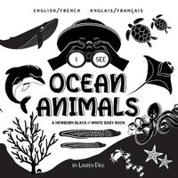 Cover image for I See Ocean Animals: Bilingual (English / French) (Anglais / Francais) A Newborn Black & White Baby Book (High-Contrast Design & Patterns) (Whale, Dolphin, Shark, Turtle, Seal, Octopus, Stingray, Jellyfish, Seahorse, Starfish, Crab, and More!) (En