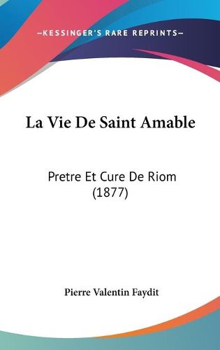 Cover image for La Vie de Saint Amable: Pretre Et Cure de Riom (1877)