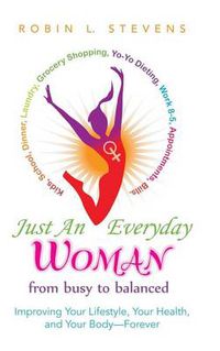 Cover image for Just an Everyday Woman: Improving Your Lifestyle, Your Health, and Your Body-Forever