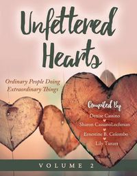 Cover image for Unfettered Hearts Ordinary People Doing Extraordinary Things Volume 2