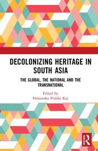 Cover image for Decolonising Heritage in South Asia: The Global, the National and the Transnational