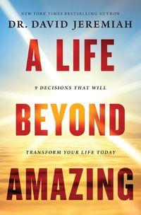 Cover image for A Life Beyond Amazing: 9 Decisions That Will Transform Your Life Today