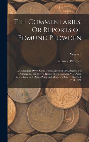 The Commentaries, Or Reports of Edmund Plowden