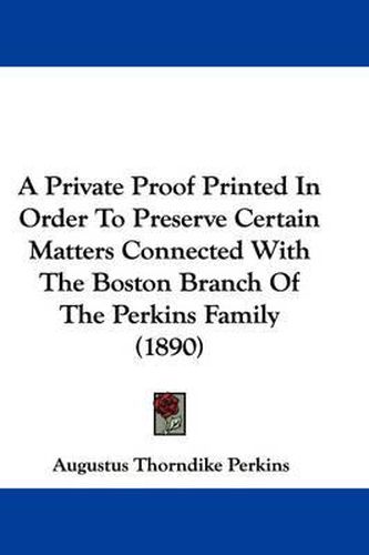 Cover image for A Private Proof Printed in Order to Preserve Certain Matters Connected with the Boston Branch of the Perkins Family (1890)