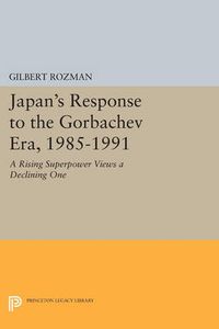 Cover image for Japan's Response to the Gorbachev Era, 1985-1991: A Rising Superpower Views a Declining One