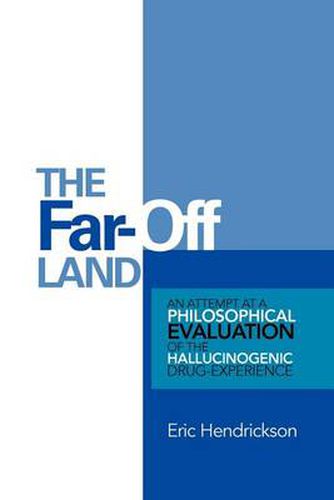 Cover image for The Far-Off Land: An Attempt at a Philosophical Evaluation of the Hallucinogenic Drug-Experience.