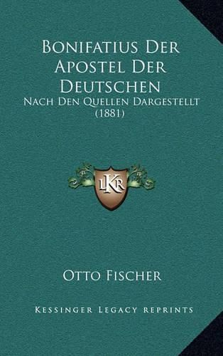 Cover image for Bonifatius Der Apostel Der Deutschen: Nach Den Quellen Dargestellt (1881)