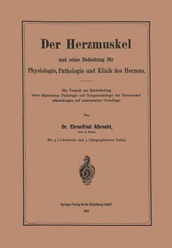 Cover image for Der Herzmuskel Und Seine Bedeutung Fur Physiologie, Pathologie Und Klinik Des Herzens: Ein Versuch Zur Entwickelung Einer Allgemeinen Pathologie Und Symptomatologie Der Herzmuskelerkrankungen Auf Anatomischer Grundlage