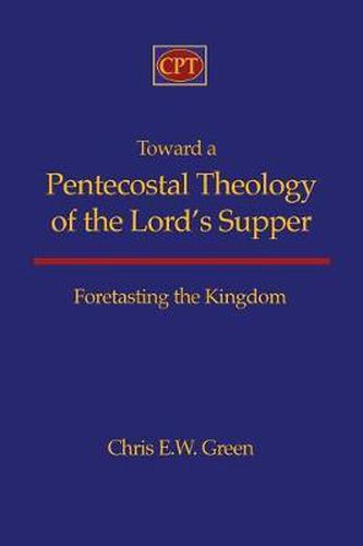 Cover image for Toward a Pentecostal Theology of the Lord's Supper: Foretasting the Kingdom