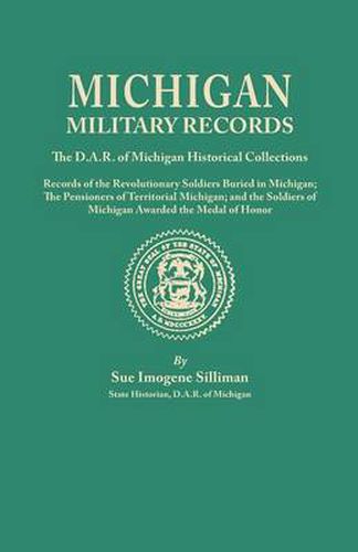 Cover image for Michigan Military Records. the D.A.R. of Michigan Historical Collections; Records of the Revolutionary Soldiers Buried in Michigan; The Pensioners of