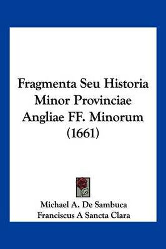Cover image for Fragmenta Seu Historia Minor Provinciae Angliae Ff. Minorum (1661)