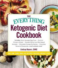 Cover image for The Everything Ketogenic Diet Cookbook: Includes: - Spicy Sausage Egg Cups - Zucchini Chicken Alfredo - Smoked Salmon and Brie Baked Avocado - Chocolate Orange Fat Bombs - Chocolate Brownie Cheesecake ... and Hundreds More!