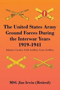 Cover image for The United States Army Ground Forces During the Interwar Years 1919-1941